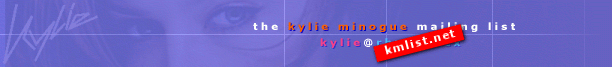 The Kylie
	    Minogue Mailing List - kylie@kmlist.net